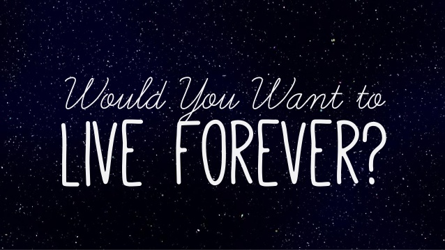 would-you-want-to-live-forever-1-638