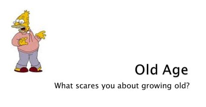 Old Age. What scares you about growing old?