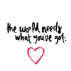 The-world-needs-what-youve-got_Daily-Inspiration
