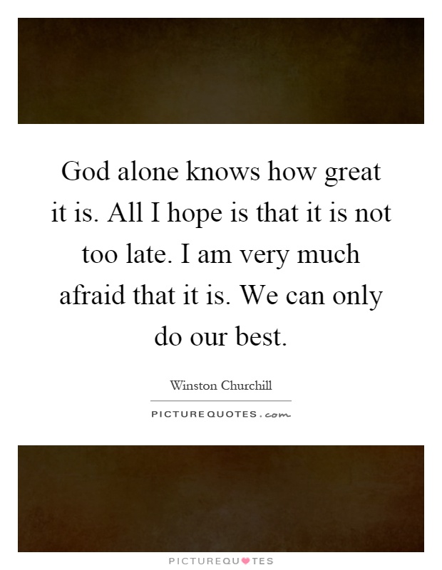 god-alone-knows-how-great-it-is-all-i-hope-is-that-it-is-not-too-late-i-am-very-much-afraid-that-it-quote-1