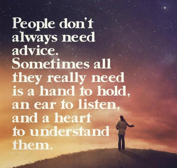 people-dont-always-need-advice-sometimes-all-they-really-need-is-a-hand-to-hold-an-ear-to-listen-and-a-heart-to-understand-quote-1 (1)