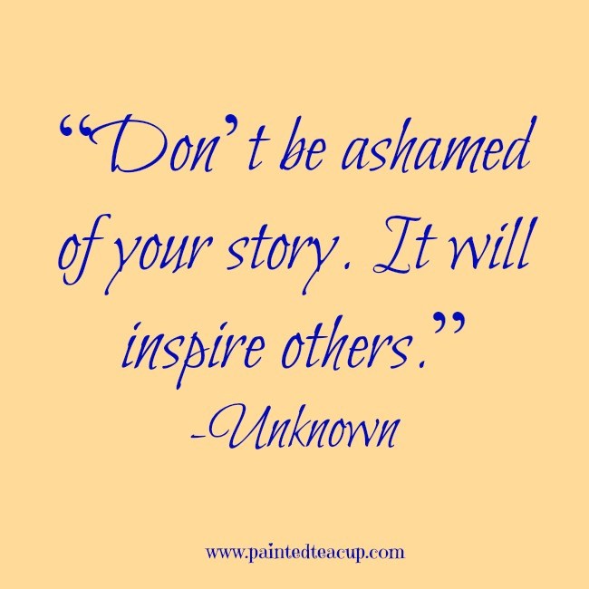 “Don’t-be-ashamed-of-your-story.-It-will-inspire-others.” (1)