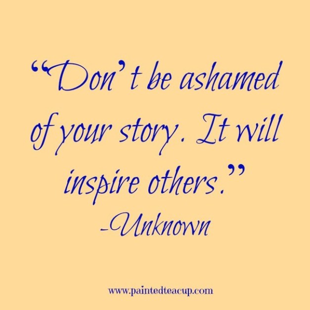 “Don’t-be-ashamed-of-your-story.-It-will-inspire-others.” (1)
