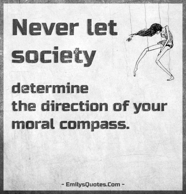 Never-let-society-determine-the-direction-of-your-moral-compass.