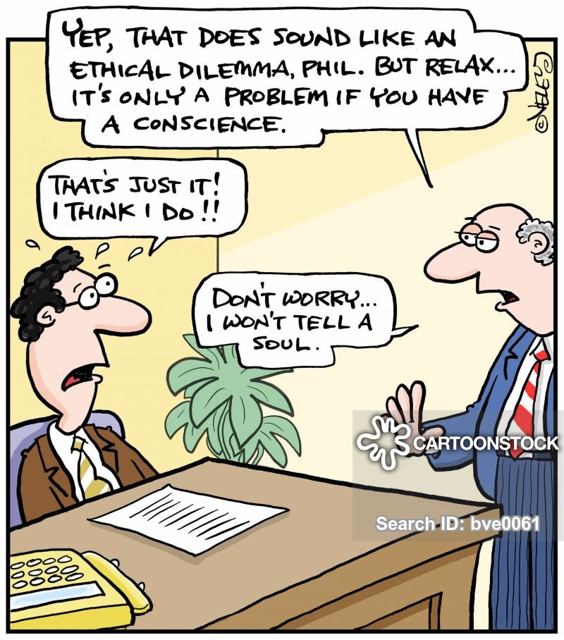 'Yep, that does sound like an ethical dilemma, Phil. But relax... it's only a problem if you have a conscience.' 'That's just it! I think I do!!' 'Don't worry, I won't tell a soul.'