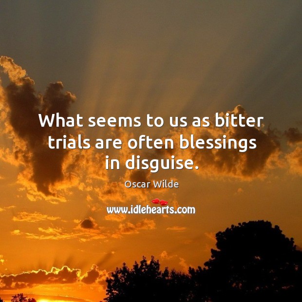 what-seems-to-us-as-bitter-trials-are-often-blessings-in-disguise